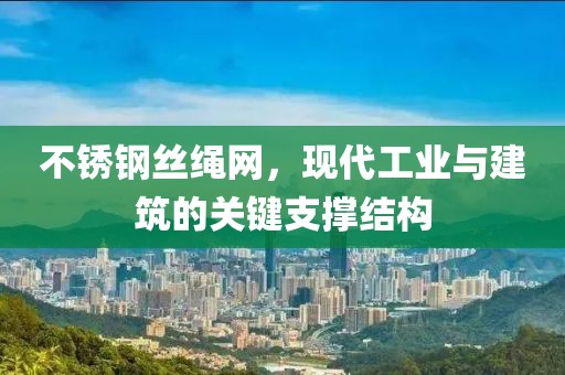 不銹鋼絲繩網，現(xiàn)代工業(yè)與建筑的關鍵支撐結構