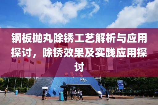 鋼板拋丸除銹工藝解析與應用探討，除銹效果及實踐應用探討