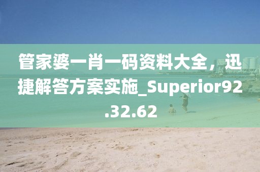 管家婆一肖一碼資料大全，迅捷解答方案實施_Superior92.32.62