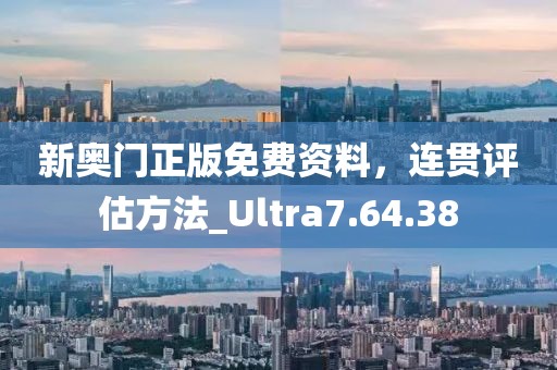 新奧門正版免費資料，連貫評估方法_Ultra7.64.38