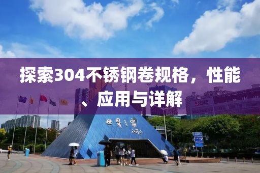 探索304不銹鋼卷規(guī)格，性能、應(yīng)用與詳解