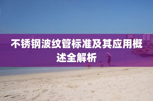 不銹鋼波紋管標準及其應用概述全解析