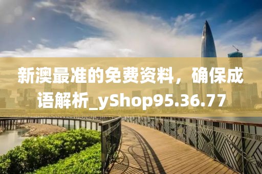 新澳最準(zhǔn)的免費(fèi)資料，確保成語解析_yShop95.36.77