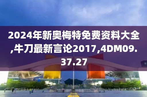 2024年新奧梅特免費(fèi)資料大全,牛刀最新言論2017,4DM09.37.27