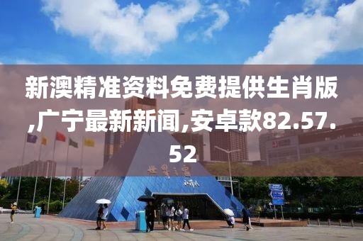 新澳精準(zhǔn)資料免費(fèi)提供生肖版,廣寧最新新聞,安卓款82.57.52