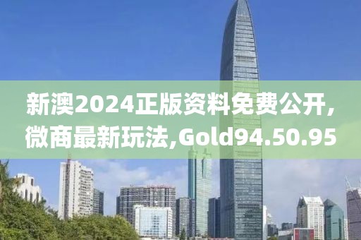 新澳2024正版資料免費公開,微商最新玩法,Gold94.50.95