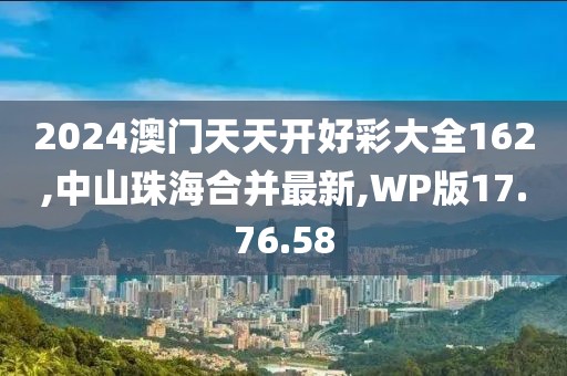 2024澳門天天開(kāi)好彩大全162,中山珠海合并最新,WP版17.76.58