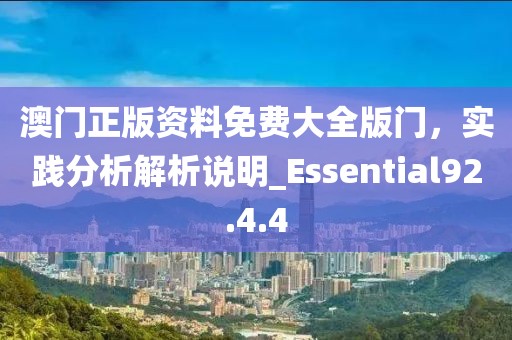 澳門正版資料免費大全版門，實踐分析解析說明_Essential92.4.4