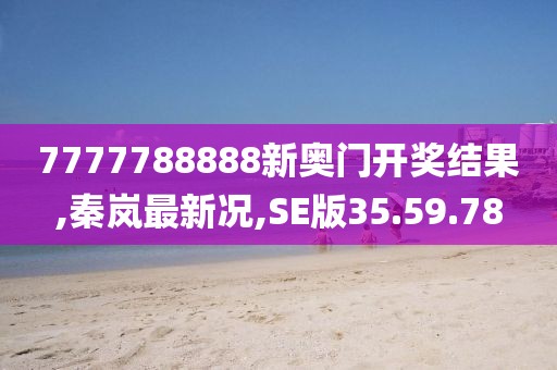 7777788888新奧門開獎結(jié)果,秦嵐最新況,SE版35.59.78