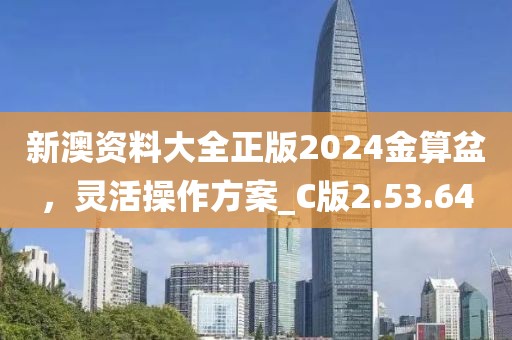 新澳資料大全正版2024金算盆，靈活操作方案_C版2.53.64