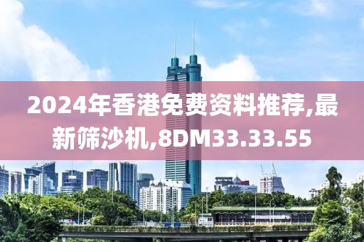 2024年香港免費資料推薦,最新篩沙機,8DM33.33.55