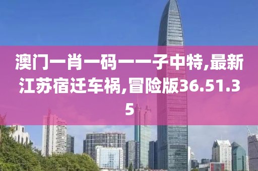 澳門一肖一碼一一子中特,最新江蘇宿遷車禍,冒險版36.51.35