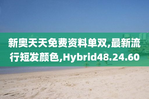 新奧天天免費(fèi)資料單雙,最新流行短發(fā)顏色,Hybrid48.24.60