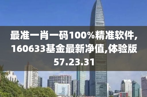 最準一肖一碼100%精準軟件,160633基金最新凈值,體驗版57.23.31