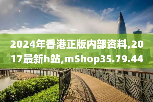 2024年香港正版內(nèi)部資料,2017最新h站,mShop35.79.44