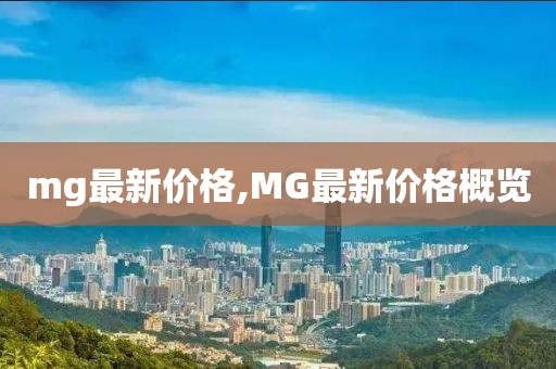 mg最新價格,MG最新價格概覽