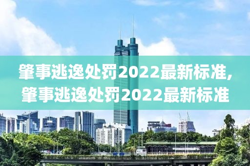 肇事逃逸處罰2022最新標(biāo)準(zhǔn),肇事逃逸處罰2022最新標(biāo)準(zhǔn)