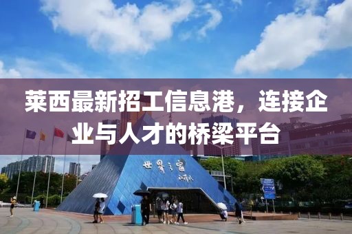 萊西最新招工信息港，連接企業(yè)與人才的橋梁平臺