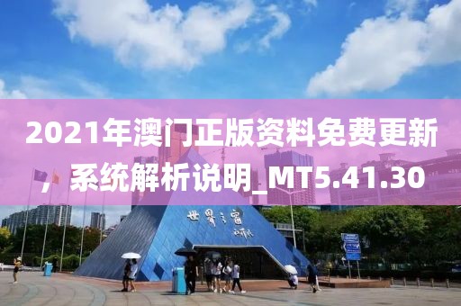 2021年澳門正版資料免費更新，系統(tǒng)解析說明_MT5.41.30