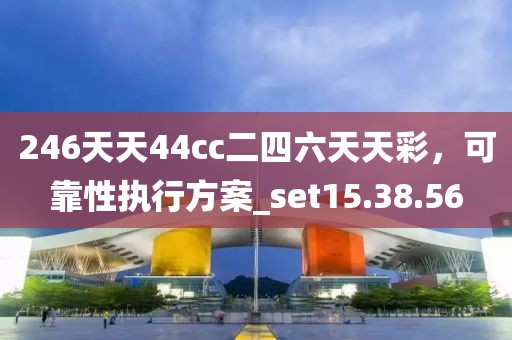 246天天44cc二四六天天彩，可靠性執(zhí)行方案_set15.38.56