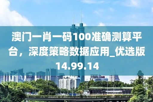 澳門一肖一碼100準確測算平臺，深度策略數(shù)據(jù)應用_優(yōu)選版14.99.14