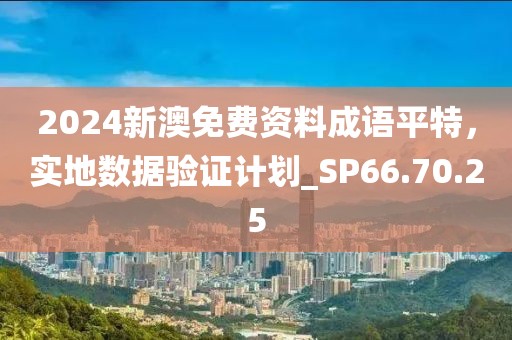 2024新澳免費資料成語平特，實地數(shù)據(jù)驗證計劃_SP66.70.25