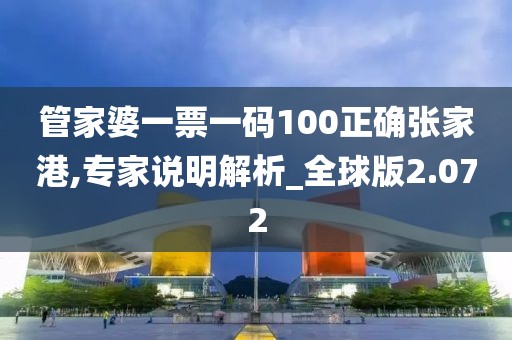 管家婆一票一碼100正確張家港,專家說明解析_全球版2.072