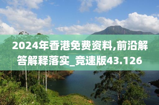 2024年香港免費(fèi)資料,前沿解答解釋落實(shí)_競速版43.126