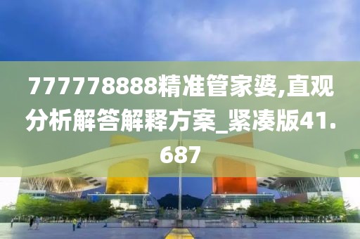 777778888精準(zhǔn)管家婆,直觀分析解答解釋方案_緊湊版41.687