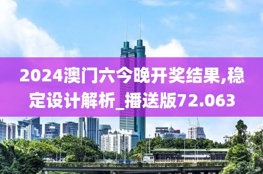 2024澳門六今晚開獎(jiǎng)結(jié)果,穩(wěn)定設(shè)計(jì)解析_播送版72.063