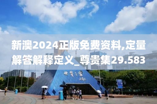 新澳2024正版免費資料,定量解答解釋定義_尊貴集29.583