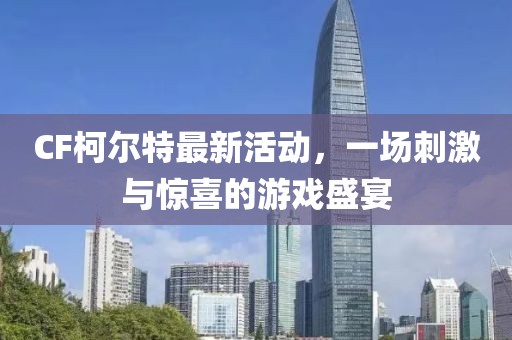 CF柯爾特最新活動，一場刺激與驚喜的游戲盛宴