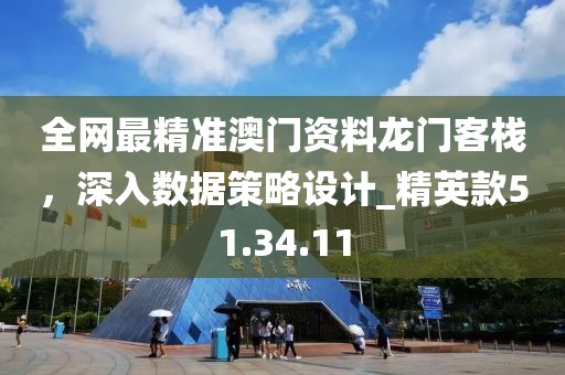 全網最精準澳門資料龍門客棧，深入數據策略設計_精英款51.34.11