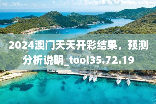 2024澳門天天開彩結果，預測分析說明_tool35.72.19