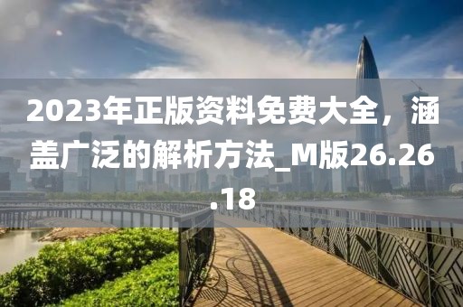 2023年正版資料免費(fèi)大全，涵蓋廣泛的解析方法_M版26.26.18