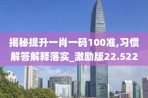 揭秘提升一肖一碼100準,習慣解答解釋落實_激勵版22.522