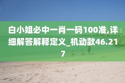 白小姐必中一肖一碼100準,詳細解答解釋定義_機動款46.217