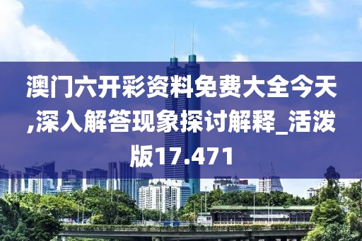 澳門(mén)六開(kāi)彩資料免費(fèi)大全今天,深入解答現(xiàn)象探討解釋_活潑版17.471