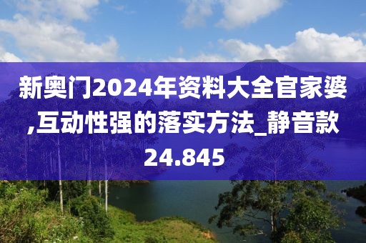 新奧門2024年資料大全官家婆,互動性強(qiáng)的落實(shí)方法_靜音款24.845