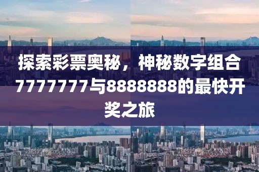 探索彩票奧秘，神秘?cái)?shù)字組合7777777與8888888的最快開獎(jiǎng)之旅