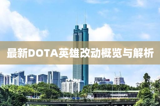 最新DOTA英雄改動概覽與解析