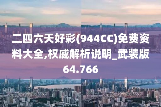 二四六天好彩(944CC)免費(fèi)資料大全,權(quán)威解析說明_武裝版64.766