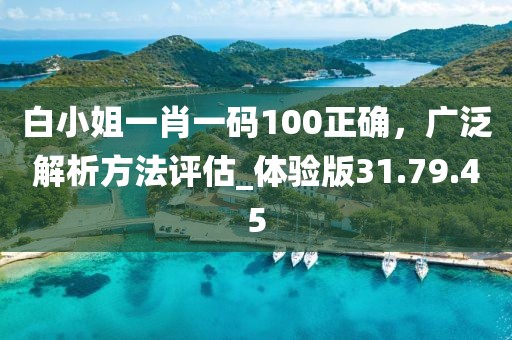 白小姐一肖一碼100正確，廣泛解析方法評估_體驗版31.79.45