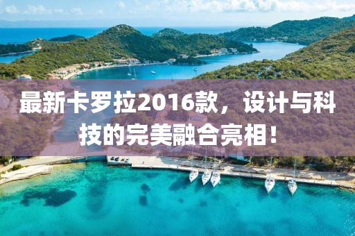 最新卡羅拉2016款，設(shè)計與科技的完美融合亮相！