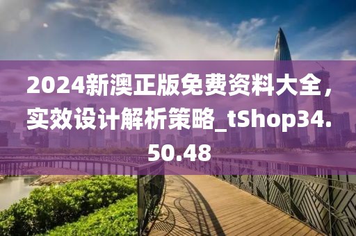 2024新澳正版免費資料大全，實效設(shè)計解析策略_tShop34.50.48