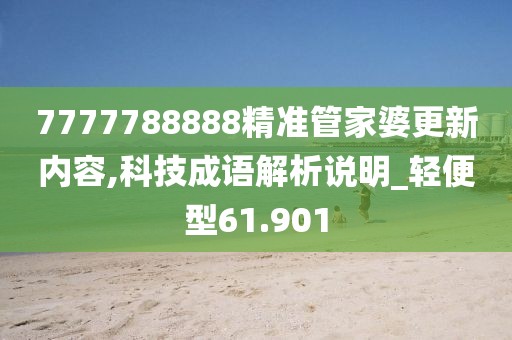 7777788888精準(zhǔn)管家婆更新內(nèi)容,科技成語解析說明_輕便型61.901