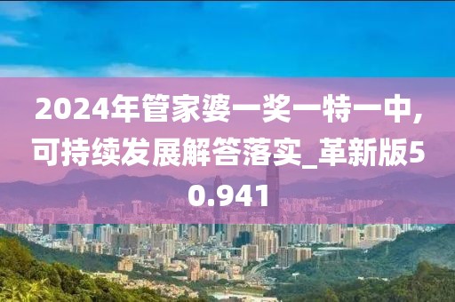 2024年管家婆一獎一特一中,可持續(xù)發(fā)展解答落實_革新版50.941