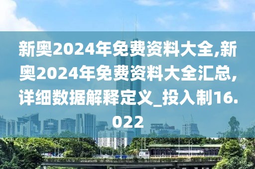 新奧2024年免費(fèi)資料大全,新奧2024年免費(fèi)資料大全匯總,詳細(xì)數(shù)據(jù)解釋定義_投入制16.022