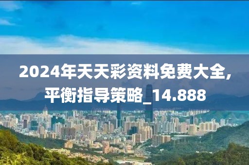 2024年天天彩資料免費大全,平衡指導(dǎo)策略_14.888