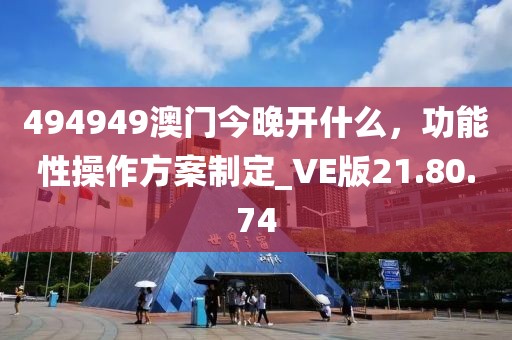 494949澳門今晚開什么，功能性操作方案制定_VE版21.80.74